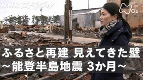ふるさと再建 見えてきた壁 ~能登半島地震 3か月~