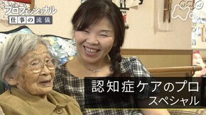 「“その人らしさ”を見つめて 認知症ケアのプロスペシャル」