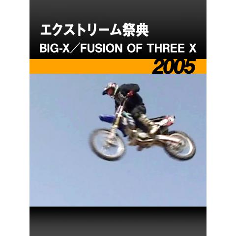 エクストリーム祭典・BIG－X/FUSION OF THREE X［2005］