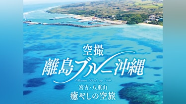 空撮 離島ブルー沖縄 宮古・八重山 癒やしの空旅