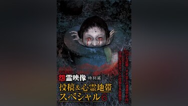 怨霊映像 特別篇 投稿＆心霊地帯スペシャル6