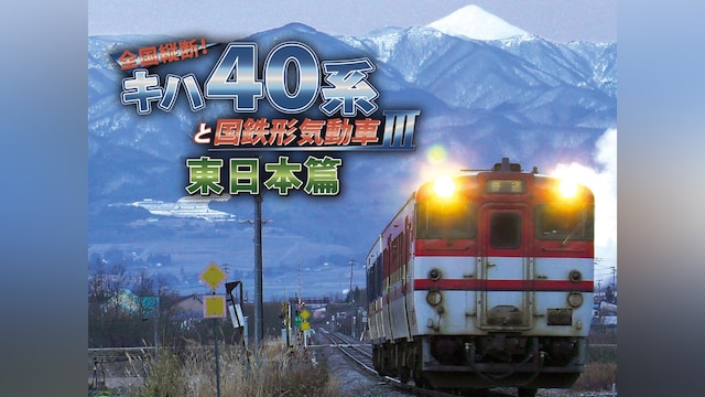 全国縦断!キハ40系と国鉄形気動車Ⅲ 東日本篇