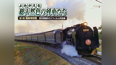 よみがえる総天然色の列車たち 第1章 福島特別篇