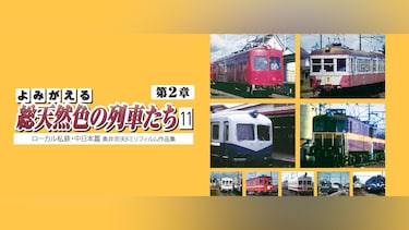 よみがえる総天然色の列車たち 第2章 11 ローカル私鉄・中日本篇