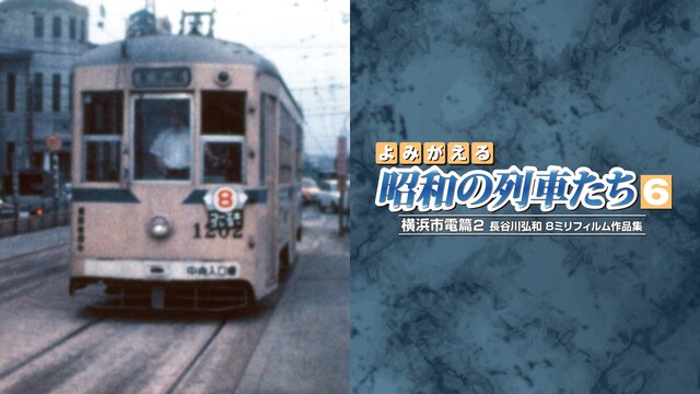 よみがえる昭和の列車たち6 横浜市電篇2