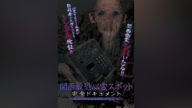 関西最恐心霊スポット・完全ドキュメント ～あなたの知らない禁忌地帯1～