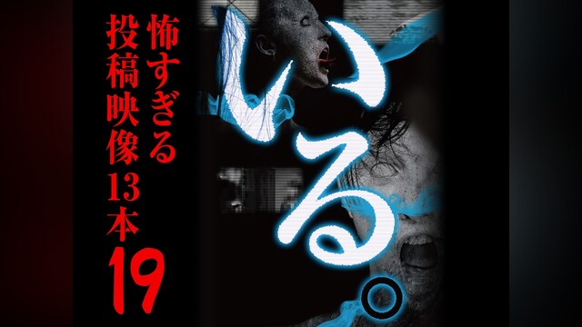 「いる。」～怖すぎる投稿映像13本～Vol.19