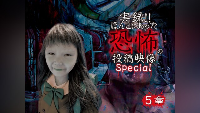 実録!!ほんとにあった恐怖の投稿映像 スペシャル 5章