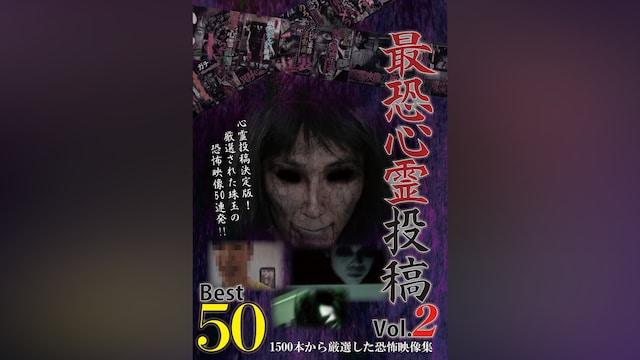 最恐心霊投稿Best50　Vol.2 1500本から厳選した恐怖映像集