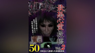 最恐心霊投稿Best50　Vol.2 1500本から厳選した恐怖映像集