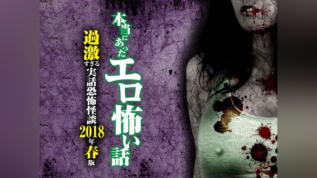本当にあったエロ怖い話 過激すぎる実話恐怖怪談　2018年春版
