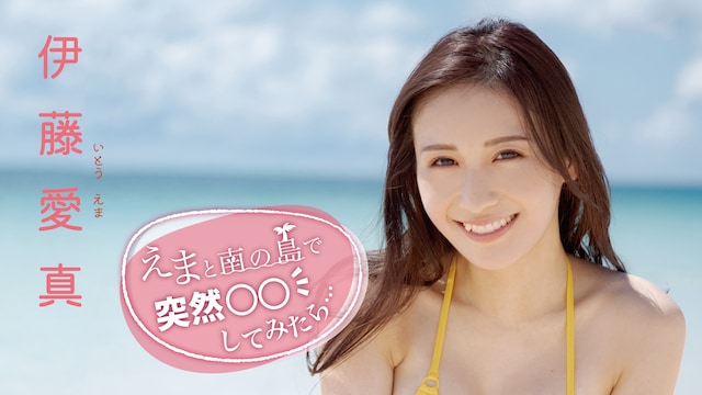 伊藤愛真「えまと南の島で突然○○してみたら…」