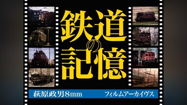 鉄道の記憶・萩原政男8mmフィルムアーカイヴス①～④