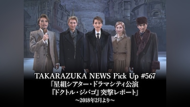 TAKARAZUKA NEWS Pick Up #567「星組シアター・ドラマシティ公演『ドクトル・ジバゴ』突撃レポート」～2018年2月より～