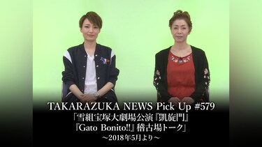 TAKARAZUKA NEWS Pick Up #579「雪組宝塚大劇場公演『凱旋門』『Gato Bonito!!』稽古場トーク」～2018年5月より～