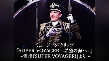 ミュージック・クリップ「SUPER VOYAGER!－希望の海へ－」～雪組『SUPER VOYAGER!』より～