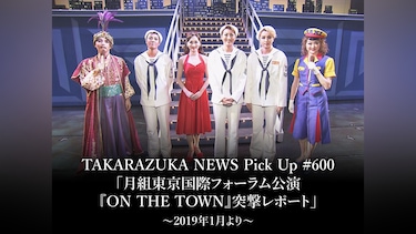 TAKARAZUKA NEWS Pick Up #600「月組東京国際フォーラム公演『ON THE TOWN』突撃レポート」～2019年1月より～