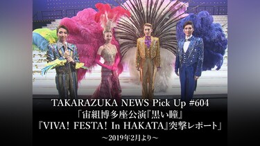 TAKARAZUKA NEWS Pick Up #604「宙組博多座公演『黒い瞳』『VIVA! FESTA! In HAKATA』突撃レポート」～2019年2月より～