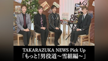 TAKARAZUKA NEWS Pick Up「もっと!男役道～雪組編～」