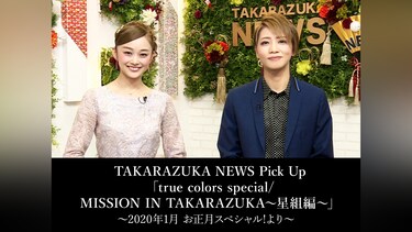 TAKARAZUKA NEWS Pick Up 「true colors special/MISSION IN TAKARAZUKA～星組編～」～2020年1月 お正月スペシャル!より～