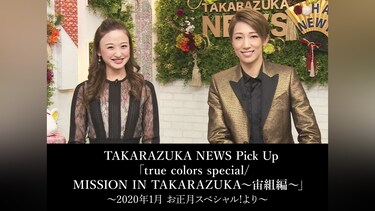 TAKARAZUKA NEWS Pick Up 「true colors special/MISSION IN TAKARAZUKA～宙組編～」～2020年1月 お正月スペシャル!より～