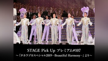 STAGE Pick Up プレミアム#107~『タカラヅカスペシャル2019-Beautiful Harmony-』より~