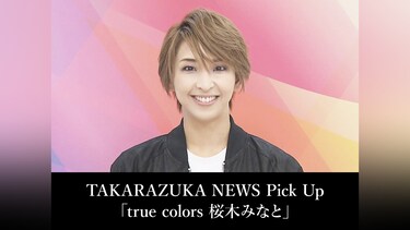 TAKARAZUKA NEWS Pick Up「true colors 桜木みなと」
