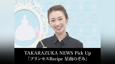 TAKARAZUKA NEWS Pick Up「プリンセスRecipe 星南のぞみ」