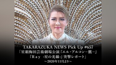 TAKARAZUKA NEWS Pick Up #657「星組梅田芸術劇場公演『エル・アルコン－鷹－』『Ray　－星の光線－』突撃レポート」～2020年11月より～