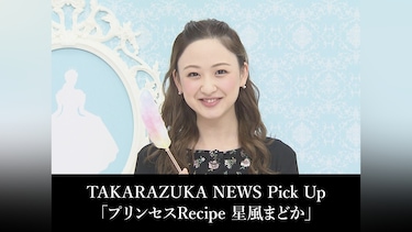 TAKARAZUKA NEWS Pick Up「プリンセスRecipe 星風まどか」