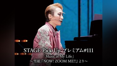 STAGE Pick Up プレミアム#111「Music is My Life」～雪組『NOW! ZOOM ME!!』より～