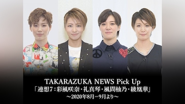 TAKARAZUKA NEWS Pick Up「連想7：彩風咲奈・礼真琴・風間柚乃・綾凰華」～2020年8月－9月より～