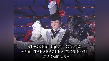 STAGE Pick Up プレミアム#121～月組『TAKARAZUKA 花詩集100!!』(新人公演)より～