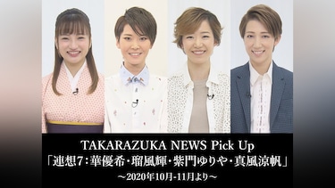 TAKARAZUKA NEWS Pick Up「連想7：華優希・瑠風輝・紫門ゆりや・真風涼帆」～2020年10月－11月より～