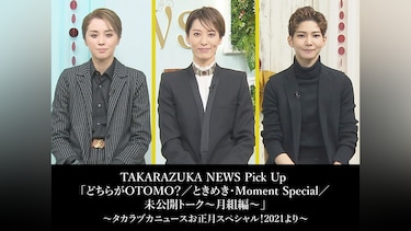 TAKARAZUKA NEWS Pick Up 「どちらがOTOMO?/ときめき・Moment Special/未公開トーク~月組編~」~タカラヅカニュースお正月スペシャル!2021より~