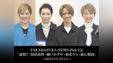 TAKARAZUKA NEWS Pick Up「連想7：留依蒔世・瀬戸かずや・和希そら・凪七瑠海」～2021年1月－2月より～