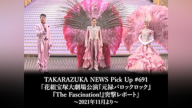 TAKARAZUKA NEWS Pick Up #691「花組宝塚大劇場公演『元禄バロックロック』『The Fascination!』突撃レポート」～2021年11月より～