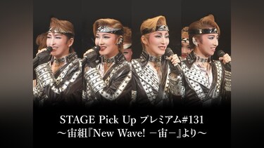 STAGE Pick Up プレミアム#131~宙組『New Wave! -宙-』より~