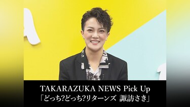 TAKARAZUKA NEWS Pick Up「どっち?どっち?リターンズ 諏訪さき」