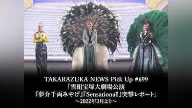 TAKARAZUKA NEWS Pick Up #699「雪組宝塚大劇場公演『夢介千両みやげ』『Sensational!』突撃レポート」～2022年3月より～