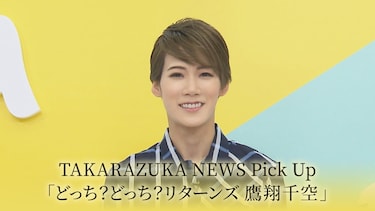 TAKARAZUKA NEWS Pick Up「どっち?どっち?リターンズ 鷹翔千空」