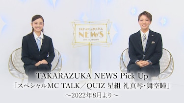 TAKARAZUKA NEWS Pick Up「スペシャルMC TALK/QUIZ 星組 礼真琴・舞空瞳」～2022年8月より～