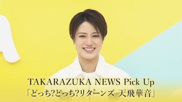 TAKARAZUKA NEWS Pick Up「どっち?どっち?リターンズ 天飛華音」
