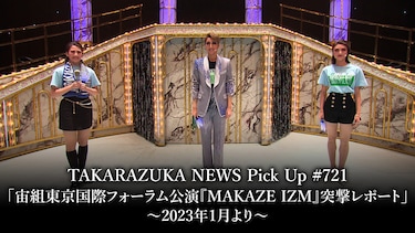 TAKARAZUKA NEWS Pick Up #721「宙組東京国際フォーラム公演『MAKAZE IZM』突撃レポート」～2023年1月より～
