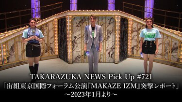 TAKARAZUKA NEWS Pick Up #721「宙組東京国際フォーラム公演『MAKAZE IZM』突撃レポート」～2023年1月より～