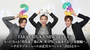 TAKARAZUKA NEWS Pick Up「もっと!もっと!男役道/兎に角、笑う門には福来たる!~星組編~」~タカラヅカニュースお正月スペシャル!2023より~