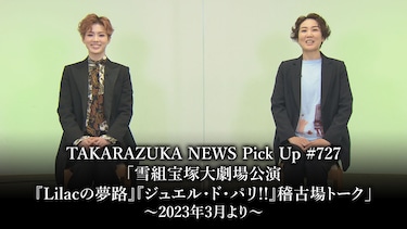 TAKARAZUKA NEWS Pick Up #727「雪組宝塚大劇場公演『Lilacの夢路』『ジュエル・ド・パリ!!』稽古場トーク」～2023年3月より～