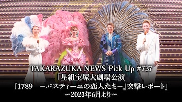TAKARAZUKA NEWS Pick Up #737「星組宝塚大劇場公演『1789　－バスティーユの恋人たち－』突撃レポート」～2023年6月より～