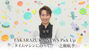TAKARAZUKA NEWS Pick Up「タイムマシンにのって!? 一之瀬航季」