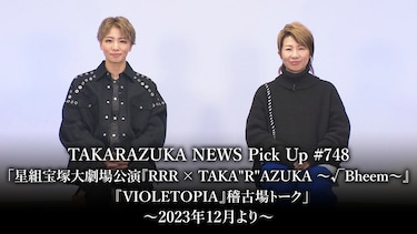 TAKARAZUKA NEWS Pick Up #748「星組宝塚大劇場公演『RRR × TAKA"R"AZUKA ～√Bheem～』『VIOLETOPIA』稽古場トーク」～2023年12月より～